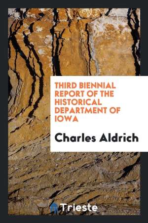 Third Biennial Report of the Historical Department of Iowa de Charles Aldrich