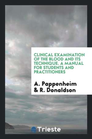 Clinical Examination of the Blood and Its Technique. a Manual for Students and Practitioners de A. Pappenheim