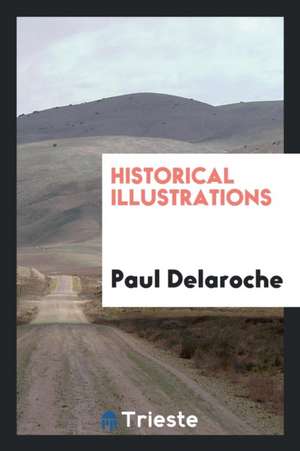 Historical Illustrations de Paul Delaroche