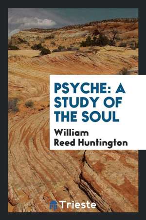 Psyche: A Study of the Soul de William Reed Huntington