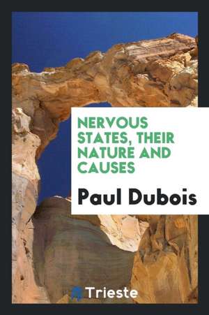 Nervous States, Their Nature and Causes de Paul Dubois