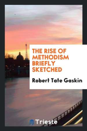 The Rise of Methodism Briefly Sketched de Robert Tate Gaskin