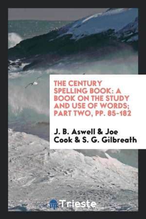 The Century Spelling Book: A Book on the Study and Use of Words; Part Two, Pp. 85-182 de J. B. Aswell