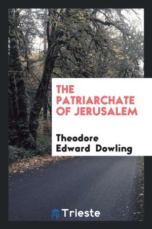 The Patriarchate of Jerusalem de Theodore Edward Dowling