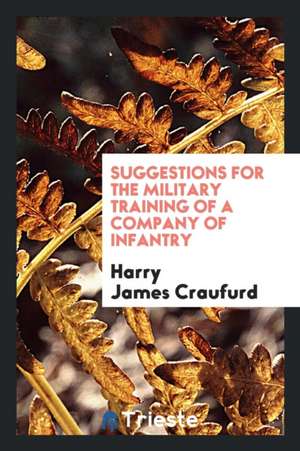 Suggestions for the Military Training of a Company of Infantry de Harry James Craufurd