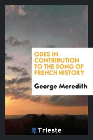 Odes in Contribution to the Song of French History de George Meredith