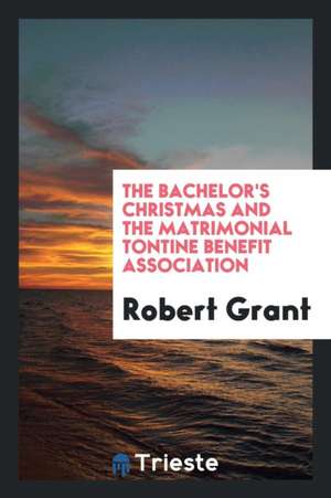 The Bachelor's Christmas and the Matrimonial Tontine Benefit Association de Robert Grant