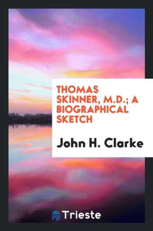 Thomas Skinner, M.D.; A Biographical Sketch de John H. Clarke