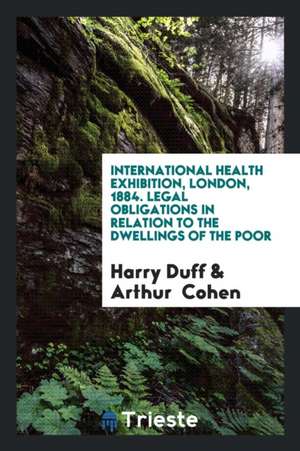 International Health Exhibition, London, 1884. Legal Obligations in Relation to the Dwellings of the Poor de Harry Duff