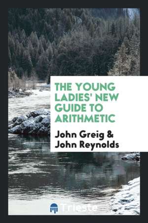 The Young Ladies' New Guide to Arithmetic de John Greig