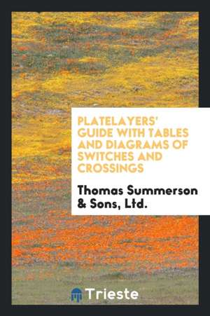 Platelayers' Guide with Tables and Diagrams of Switches and Crossings ... de Ltd Thomas Summerson Sons