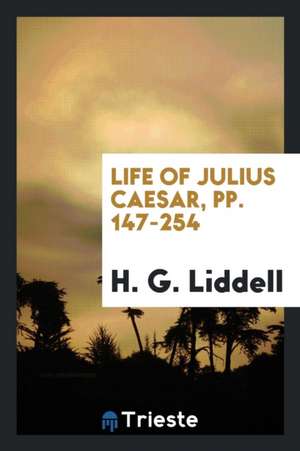 Life of Julius Caesar, Pp. 147-254 de H. G. Liddell