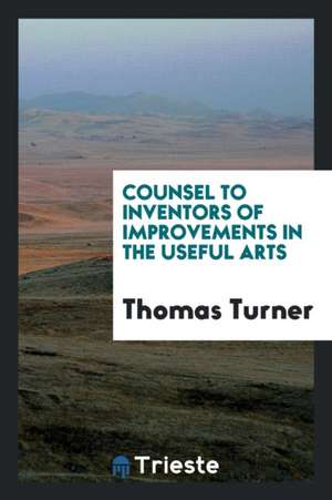 Counsel to Inventors of Improvements in the Useful Arts de Thomas Turner