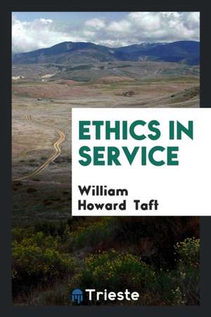 Ethics in Service de William Howard Taft