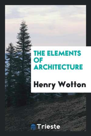 The Elements of Architecture de Henry Wotton