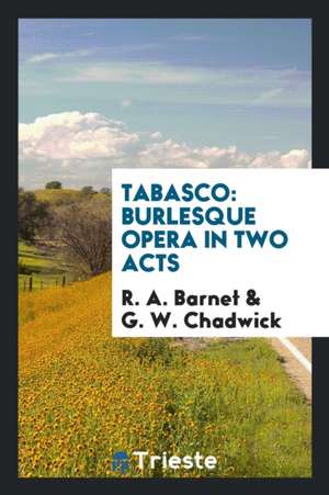 Tabasco: Burlesque Opera in Two Acts de R. A. Barnet