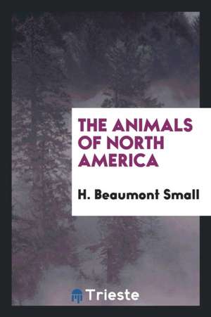 The Animals of North America de H. Beaumont Small