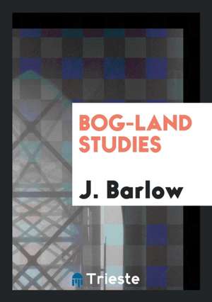 Bog-Land Studies de J. Barlow