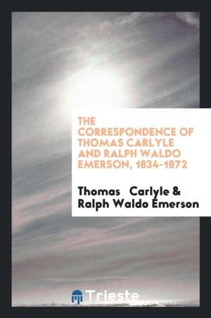 The Correspondence of Thomas Carlyle and Ralph Waldo Emerson, 1834-1872 de Thomas Carlyle