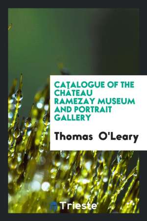 Catalogue of the Château Ramezay Museum and Portrait Gallery de Thomas O'Leary