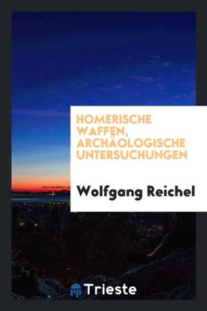 Homerische Waffen, Archäologische Untersuchungen de Wolfgang Reichel