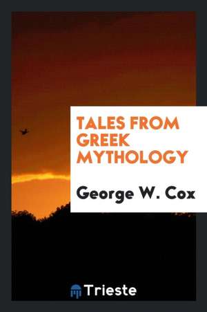 Tales from Greek Mythology de Sir George W. Cox