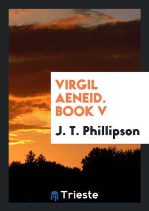 Virgil Aeneid. Book V de J. T. Phillipson