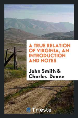 A True Relation of Virginia. with an Intr. and Notes by C. Deane de John Smith