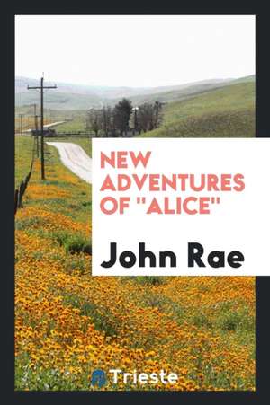 New Adventures of Alice de John Rae