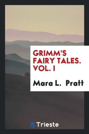 Grimm's Fairy Tales. Vol. I de Mara L. Pratt