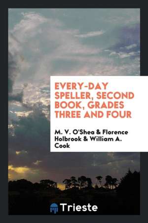 Every-Day Speller, Second Book, Grades Three and Four de M. V. O'Shea