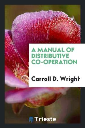 A Manual of Distributive Co-Operation de Carroll D. Wright