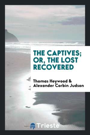 The Captives; Or, the Lost Recovered de Thomas Heywood