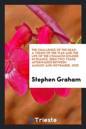 The Challenge of the Dead: A Vision of the War and the Life of the Common ... de Stephen Graham