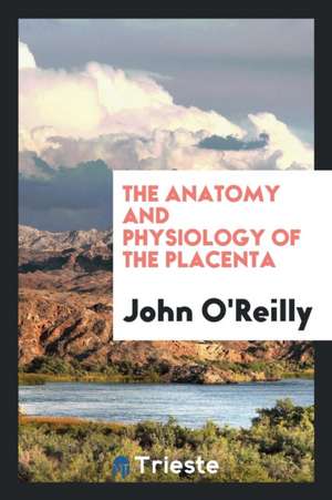 The Anatomy and Physiology of the Placenta de John O'Reilly