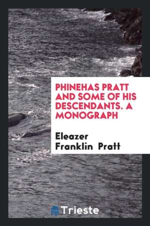 Phinehas Pratt and Some of His Descendants. a Monograph de Eleazer Franklin Pratt