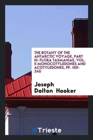 The Botany of the Antarctic Voyage, Part III: Flora Tasmaniae, Vol. II Monocotyledones and Acotyledones, Pp. 159-240 de Joseph Dalton Hooker