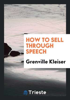 How to Sell Through Speech de Grenville Kleiser