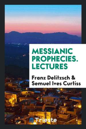 Messianic Prophecies. Lectures de Franz Delitzsch