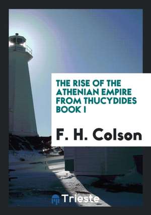 The Rise of the Athenian Empire from Thucydides Book I de F. H. Colson