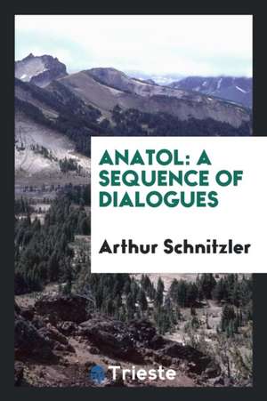 Anatol: A Sequence of Dialogues de Arthur Schnitzler