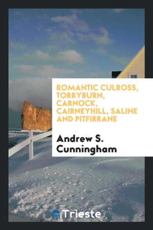 Romantic Culross, Torryburn, Carnock, Cairneyhill, Saline and Pitfirrane de Andrew S. Cunningham