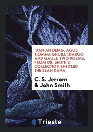 Dàn an Deirg, Agus Tiomna Ghuill (Dargo and Gaul): Two Poems, from Dr. Smith's Collection Entitled the Sean Dàna de C. S. Jerram