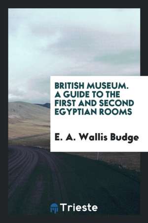 A Guide to the First and Second Egyptian Rooms: Mummies, Mummy-Cases, and ... de E. A. Wallis Budge