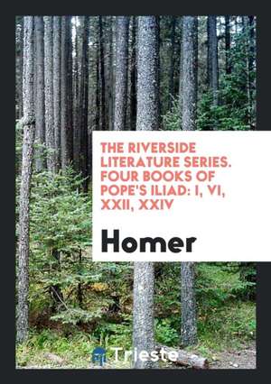 Four Books of Pope's Iliad: I, VI, XXII, XXIV. de Homer