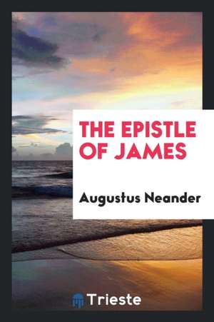 The Epistle of James de Augustus Neander