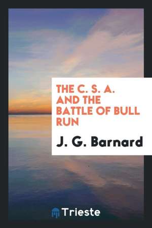 The C. S. A. and the Battle of Bull Run de J. G. Barnard