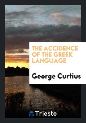 The Accidence of the Greek Language de George Curtius