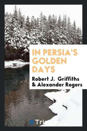 In Persia's Golden Days de Robert J. Griffiths