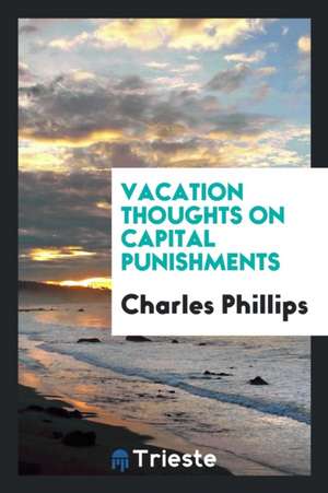 Vacation Thoughts on Capital Punishments de Charles Phillips